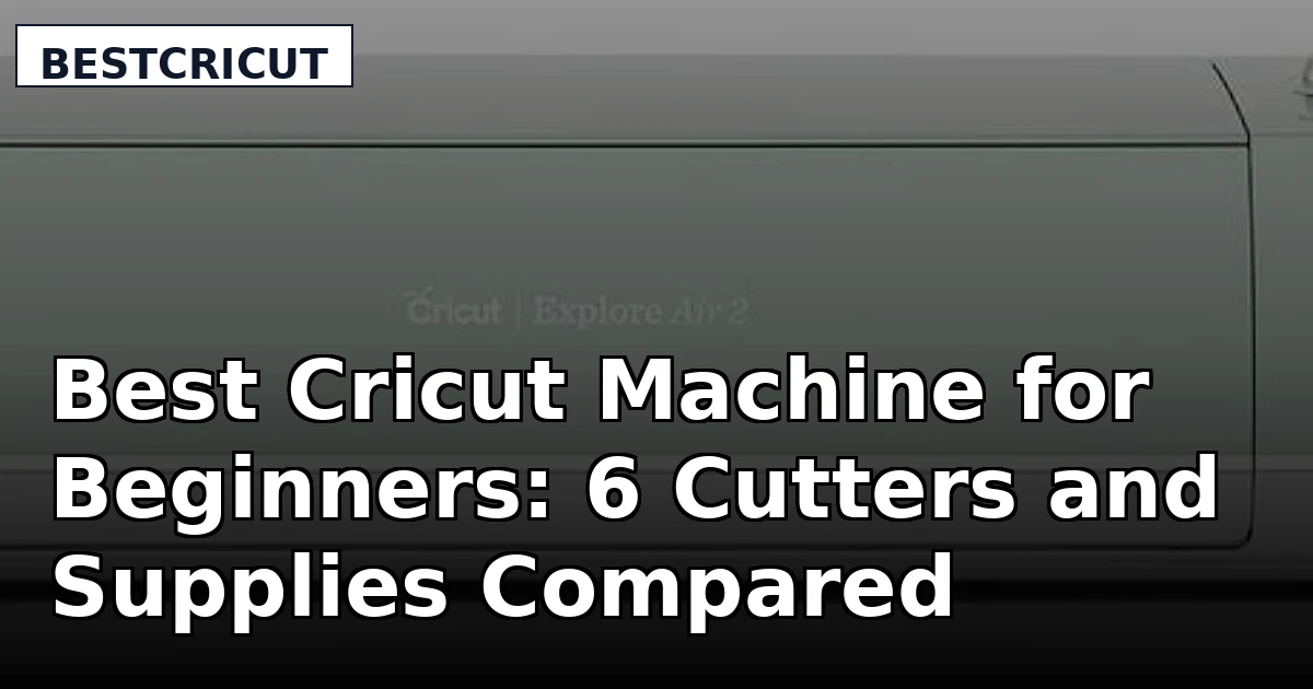 Best Cricut Machine for Beginners: 6 Cutters and Supplies Compared