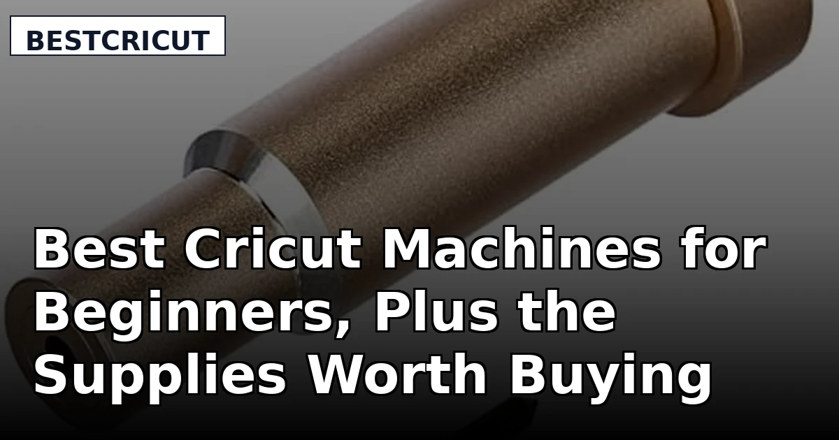 Best Cricut Machines for Beginners, Plus the Supplies Worth Buying